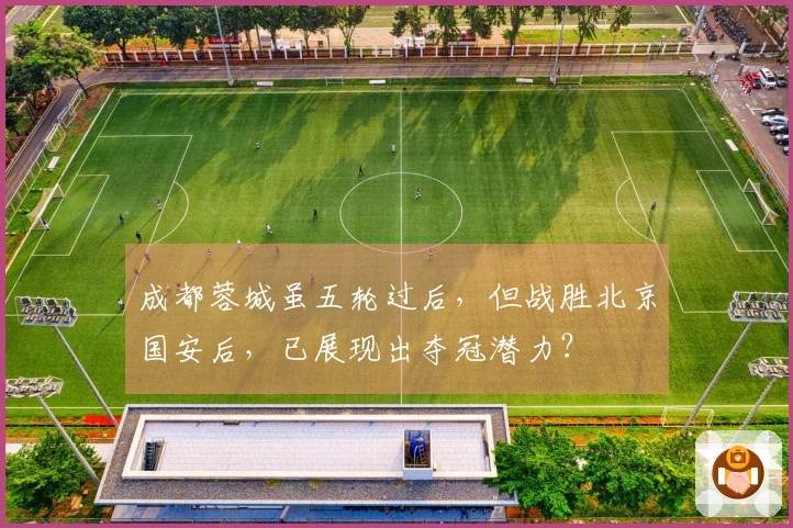 成都蓉城虽五轮过后，但战胜北京国安后，已展现出夺冠潜力？
