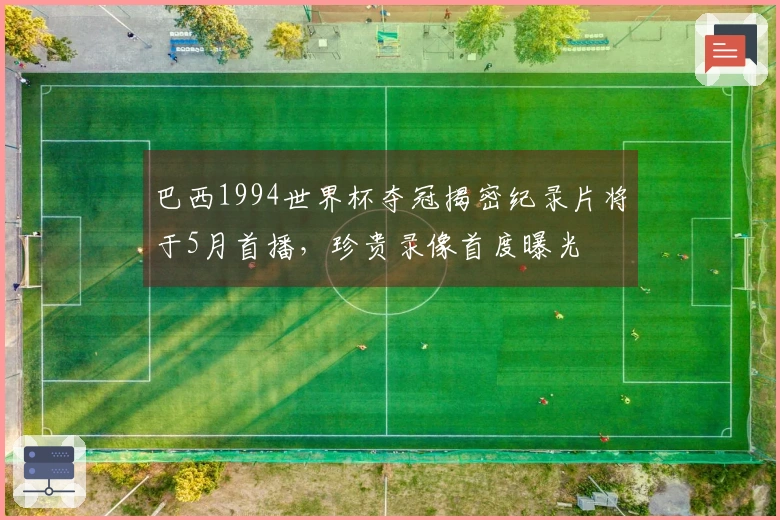 巴西1994世界杯夺冠揭密纪录片将于5月首播，珍贵录像首度曝光
