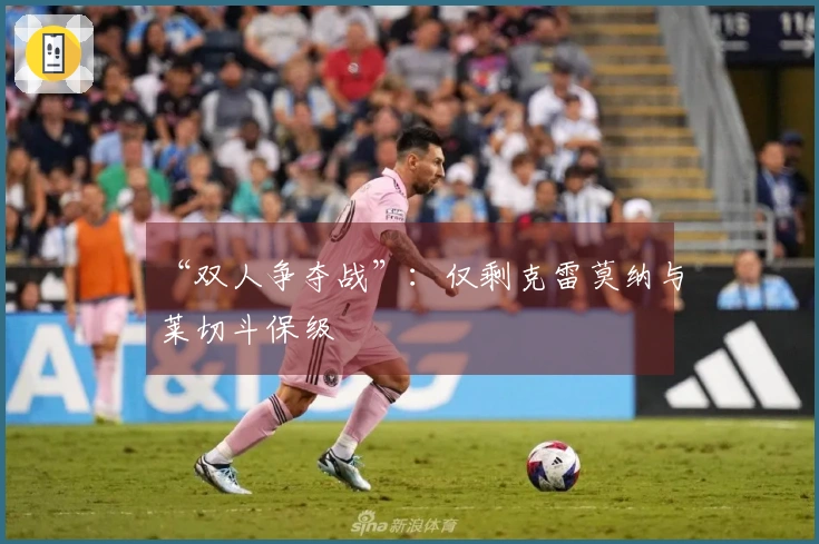 “双人争夺战”：仅剩克雷莫纳与莱切斗保级